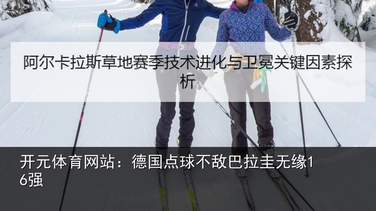 开元体育网站：德国点球不敌巴拉圭无缘16强
