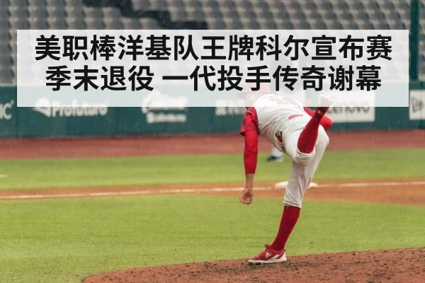 美职棒洋基队王牌科尔宣布赛季末退役 一代投手传奇谢幕