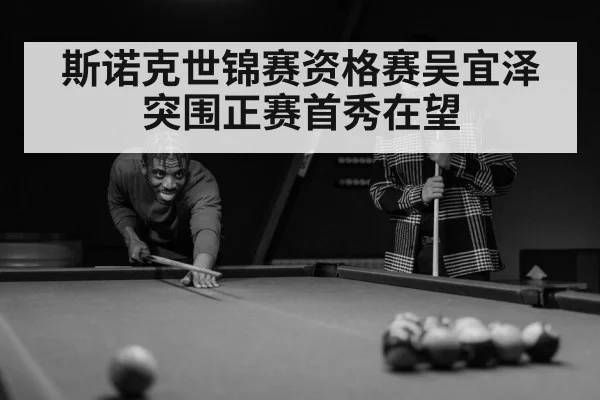 斯诺克世锦赛资格赛吴宜泽突围正赛首秀在望