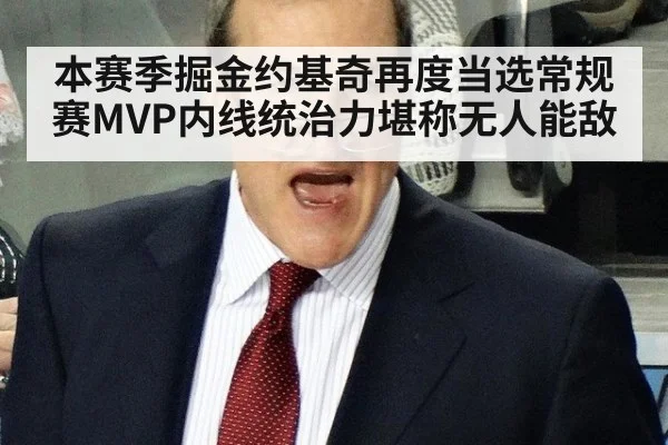 本赛季掘金约基奇再度当选常规赛MVP内线统治力堪称无人能敌
