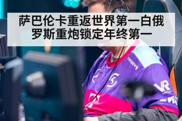 萨巴伦卡重返世界第一白俄罗斯重炮锁定年终第一